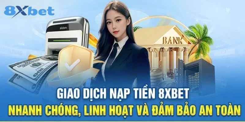 8XBET - Link Vào Nhà Cái 8xbet Uy Tín Chính Thức 2025 12 Các thao tác nạp tiền qua tài khoản đơn giản tại 8Xbet