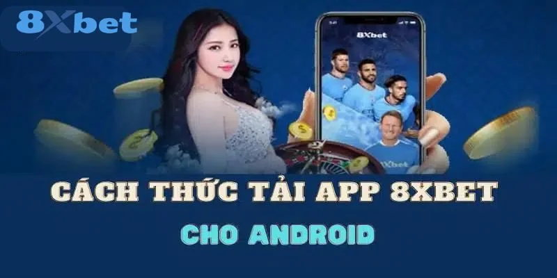 TẢI APP 8XBET 3 Bạn nên tìm hiểu chi tiết các bước tải app 8Xbet về thiết bị hệ điều hành Android.